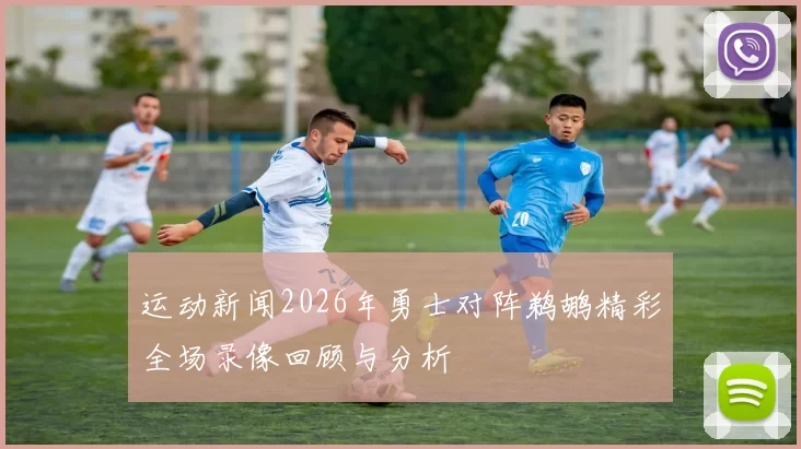 运动新闻2026年勇士对阵鹈鹕精彩全场录像回顾与分析